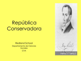 República Conservadora Redland School Departamento de Ciencias Sociales CVA 