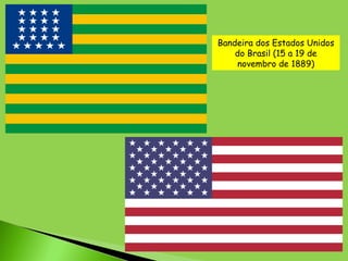 Bandeira dos Estados Unidos
do Brasil (15 a 19 de
novembro de 1889)
 