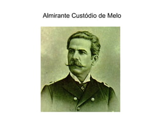 Almirante Custódio de Melo
 