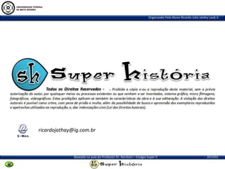 Organizado Pelo Aluno Ricardo Julio Jatahy Laub Jr.

ricardojathay@ig.com.br

Baseado na aula do Professor Dr. Renilson – Estágio Super II

2013/01

 