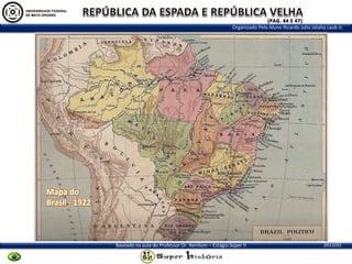 (PAG. 44 E 47)
Organizado Pelo Aluno Ricardo Julio Jatahy Laub Jr.

Mapa do
Brasil - 1922

Baseado na aula do Professor Dr. Renilson – Estágio Super II

2013/01

 