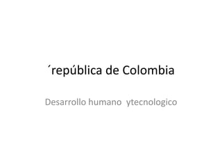 ´república de Colombia Desarrollo humano  ytecnologico 