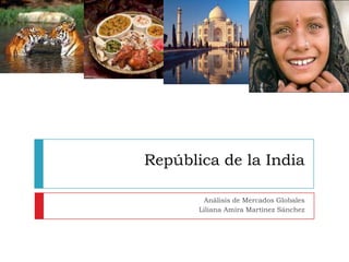 República de la India,[object Object],Análisis de Mercados Globales,[object Object],Liliana Amira Martínez Sánchez,[object Object]