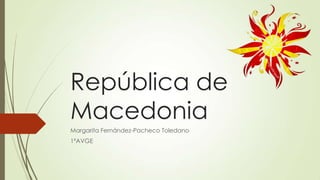 República de
Macedonia
Margarita Fernández-Pacheco Toledano
1ºAVGE

 