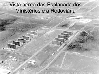 Vista aérea das Esplanada dos
Ministérios e a Rodoviária
 
