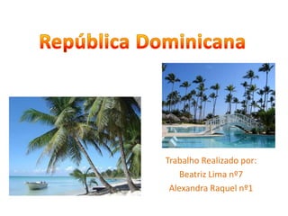 República Dominicana Trabalho Realizado por: Beatriz Lima nº7 Alexandra Raquel nº1 