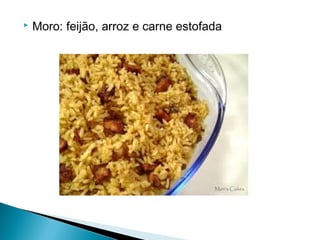 Moro: feijão, arroz e carne estofada
 