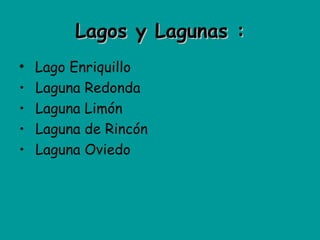 Lagos y Lagunas :   Lago Enriquillo Laguna Redonda Laguna Limón Laguna de Rincón Laguna Oviedo 