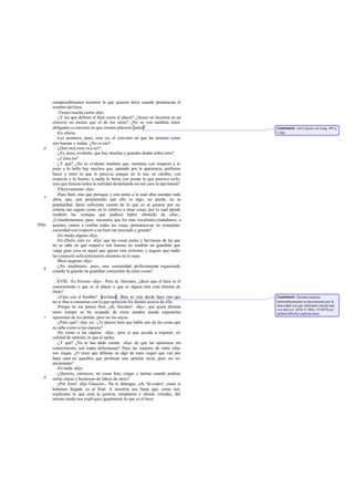 comprendiéramos nosotros lo que quieren decir cuando pronuncian el
       nombre del bien.
          -Tienes mucha razón -dijo.
          -¿Y los que definen el bien como el placer? ¿Acaso no incurren en un
       extravío no menor que el de los otros? ¿No se ven también éstos
       obligados a convenir en que existen placeres malos?                         Comment: Así Calicles en Gorg. 495 a
          -En efecto.                                                              y sigs.
          -Les acontece, pues, creo yo, el convenir en que las mismas cosas
       son buenas y malas. ¿No es eso?
   d      -¿Qué otra cosa va a ser?
          -¿Es, pues, evidente, que hay muchas y grandes dudas sobre esto?
          -¿Cómo no?
          -¿Y qué? ¿No es evidente también que, mientras con respecto a lo
       justo y lo bello hay muchos que, optando por la apariencia, prefieren
       hacer y tener lo que lo parezca aunque no lo sea, en cambio, con
       respecto a lo bueno, a nadie le basta con pose lo que parezca serlo,
                                                        er
       sino que buscan todos la realidad desdeñando en ese caso la apa riencia?
          -Efectivamente -dijo.
          -Pues bien, esto que persigue y con miras a lo cual obra siempre toda
   e
       alma, que, aun presintiendo que ello es algo, no puede, en su
       perplejidad, darse suficiente cuenta de lo que es ni guiarse por un
       criterio tan seguro como en lo relativo a otras cosas, por lo cual pierde
       también las ventajas que pudiera haber obtenido de ellas...
       ¿Consideraremos, pues, necesario que los más excelentes ciudadanos, a
506a   quienes vamos a confiar todas las cosas, permanezcan en semejante
       oscuridad con respecto a un bien tan preciado y grande?
          -En modo alguno -dijo.
          -En efecto, creo yo -dije- que las cosas justas y hermosas de las que
       no se sabe en qué respect o son buenas no tendrán un guardián que
       valga gran cosa en aquel que ignore este extremo; y auguro que nadie
       las conocerá suficientemente mientras no lo sepa.
          -Bien auguras -dijo.
          -¿No tendremos, pues, una comunidad perfectamente organizada
   b   cuando la guarde un guardián conocedor de estas cosas?

         XVIII. -Es forzoso -dijo-. Pero tú, Sócrates, ¿dices que el bien es el
       conocimiento o que es el placer o que es alguna otra cosa distinta de
       éstas?
         -¡Vaya con el hombre! -exclamé-. Bien se veía desde hace rato que         Comment: Sócrates expresa
       no te ibas a contentar con lo que opina ran los demás acerca de ello.       humorísticamente su descontento por la
         -Porque no me parece bien, ¡oh, Sócrates! -dijo-, que quien durante       tena cidad con que Adimanto insiste una
                                                                                   vez más (cf. 367d, V 449c, VI 487b) en
       tanto tiempo se ha ocupado de estos asuntos pueda exponerlas                pedirle difíciles explicaciones.
   c   opiniones de los demás, pero no las suyas.
         -¿Pues qué? -dije yo-. ¿Te parece bien que hable uno de las cosas que
       no sabe como si las supiese?
         -No como si las supiese -dijo-, pero sí que acceda a exponer, en
       calidad de opinión, lo que él opina.
         -¿Y qué? ¿No te has dado cuenta -dije- de que las opiniones sin
       conocimiento son todas defectuosas? Pues las mejores de entre ellas
       son ciegas. ¿O crees que difieren en algo de unos ciegos que van por
       buen cami no aquellos que profesan una opinión recta, pero sin co-
       nocimiento?
         -En nada -dijo.
         -¿Quieres, entonces, ver cosas feas, ciegas y tuertas cuando podrías
   d   oírlas claras y hermosas de labios de otros?
         -¡Por Zeus! -dijo Glaucón-. No te detengas, ¡oh, Só crates!, como si
       hubieses llegado ya al final. A nosotros nos basta que, como nos
       explicaste lo que eran la justicia, templanza y demás virtudes, del
       mismo modo nos expli ques igualmente lo que es el bien.
 