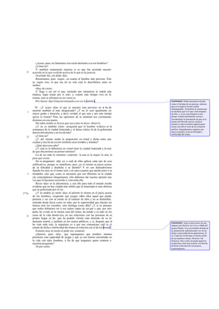 -¿Acaso, pues, no llamamos con razón desleales a es tos hombres?
          -¿Cómo no?
          -Y también sumamente injustos si es que fue acertado nuestro
   b   acuerdo en lo que va dicho acerca de lo que es la justicia.
          -Acertado fue, sin duda -dijo.
          -Resumamos, pues -seguí-, en cuanto al hombre más perverso. Éste
       es, según creo, el que sea tal en vela cual lo describimos antes en
       sueños.
          -Muy de cierto.
          -Y llega a ser así el que, teniendo por naturaleza la índole más
       tiránica, logra reinar por sí solo; y, cuanto más tiempo viva en la
       tiranía, más se afirmará en ser como es.
          -Por fuerza -dijo Glaucón tomando a su vez la palabra.                      Comment: Platón presenta la tiranía
                                                                                      como el térmi o de un proceso, término
                                                                                                      n
                                                                                      que en el aspecto moral resulta
          IV. -¿Y acaso -dije- el que se muestra más perverso no s ha de  e           infranqueable. Aristóteles le censura por
   c   mostrar también el más desgraciado? ¿Y no lo será igualmente en                no declarar qué es lo que viene después
       mayor grado y duración, a decir verdad, el que más y por más tiempo            de ella; y, si nos concretamos a este
       ejerza la tiranía? Pues las opiniones de la multitud son ciertamente           pasaje, resulta enteramente ociosa e
                                                                                      inconsistente la presunción de que en l  a
       distintas en este punto.                                                       mente del filósofo esté la vuelta al
          -De todos modos es fuerza que sea como tú dices -observó.                   primero y más excelente régimen para
          -¿Y no es también cierto -pregunté que el hombre ti ránico es la
                                                -                                     cerrar con ello el ciclo de la evolución
       semejanza de la ciudad tiranizada y el demo crático la de la gobernada         política. Seguidamente empieza una
       democráticamente y así los de más?                                             nueva cuestión: la de la felicidad o
                                                                                      infelicidad del tirano.
   d      -¿Cómo no?
          -¿Y del mismo modo la proporción en virtud y dicha entre una
       ciudad y otra ha de existir también entre hombre y hombre?
          -¿Qué otra cosa cabe?
          -¿Y cuál es la diferencia en virtud entre la ciudad tiranizada y la real,
       de que discurrimos en primer término?
          -La de ser todo lo contrario -contestó-: la una es la mejor; la otra, la
       peor que existe.
          -No te preguntaré -dije yo- a cuál de ellas aplicas cada uno de esos
       calificativos, porque es manifiesto; pero ¿es el mismo tu juicio acerca
       de su felicidad y desdicha o es distinto? Y no nos deslumbremos
       fijando los ojos en el tirano solo o en unos cuantos que pueda tener a su
   e   alrededor, sino que, como es necesario que nos filtremos en la ciudad
       yla contemplemos íntegramente, sólo debemos dar nuestra opinión una
       vez que la hayamos recorrido y visto toda ella.
          -Recta -dijo- es tu advertencia; y con ello para todo el mundo resulta
       evidente que no hay ciudad más infeliz que la tiranizada ni más dichosa
       que la gobernada por el rey.
577a      -¿Y no tendría yo razón -dije- al advertir lo mismo en el juicio acerca
       de los hombres, exigiendo que juzgue sobre ellos aquel que pueda
       penetrar y ver con su mente en el carácter de ellos y no se deslumbre,
       mirando desde fuera como un niño, por la superioridad que afectan los
       tiranos ante los extraños, sino distinga como debe? ¿Y si yo pensara
       que todos debíamos oír a ese sujeto capaz de juz gar y que, por otra
       parte, ha vivido en la misma casa del tirano, ha estado a su lado en los
   b   casos de la vida domés tica, en sus relaciones con las personas de su
       propio hogar, en las que ha podido vérsele más desnudo de su in            -
       dumento teatral, y también en los azares públicos, y si, después que él        Comment: Aquí se deja sentir de una
       ha visto todo esto, le requiriera yo a que nos comunicase cuál es el           manera casi lírica la voz viva y cálida del
       estado de dicha o infelicidad del tirano en relación con el de los demás ?     propio Platón: él es ese hombre dotado de
          -Estarías muy en razón al pedir eso -contestó.                              la penetración sufi iente para ver en las
                                                                                                          c
                                                                                      almas y prescindir de las apariencias; él
          -¿Quieres, pues -dije-, que supongamos que nosotros mismos                  es el que ha vivido bajo el mismo techo
       poseemos esta capacidad de juzgar y que ya nos hemos encontrado en             de un auténtico tirano, Dionisio I de
       la vida con tales hombres, a fin de que tengamos quien conteste a              Siracusa. Pero como no puede aparecer
       nuestras preguntas?                                                            en persona, tiene que recurrir a la ficción
          -Sí por cierto.                                                             de dotar a Sócrates de sus propios
                                                                                      conocimientos.
 