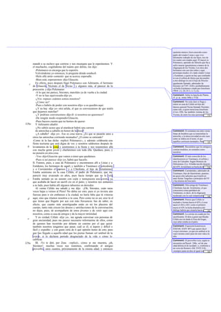 opulento meteco, bien conocido como
                                                                                   padre del orador Lisias y que vive
                                                                                   felizmente rodeado de sus hijos, tres de
                                                                                   los cuales son citados aquí. El mayor es
                                                                                   Polemarco, aprendiz de filósofo que iba a
      mandó a su esclavo que corriese y nos encargara que le esperásemos. Y        sufrir muerte ignominiosa a manos de la
      el muchacho, cogiéndome del manto -por detrás, me dijo:                      oligarquía de los Treinta. Los otros dos
         -Polemarco os encarga que le esperéis.                                    hermanos son casi dos niños y aquí
         Volviéndome yo entonces, le pregunte dónde estaba él.                     personajes mudos: el c itado orador Lisias
         -Helo allá atrás -contestó- que se acerca; esperadle.                     y Eutidemo, a quien no hay que confundir
                                                                                   ni con el sofista de Quíos que da nombre
         -Bien está; esperaremos -dijo Glaucón.                                    a otro diálogo ni con el hijo de Diocles
    c    En efécto, poco después llegó Polemarco con Adimanto, el hermano          igualmente llamado, admirador de
      de Glaucón, Nicérato el de Nicias y algunos más, al parecer de la            Sócrates en Conv. 222b y probablemente
                                                                                   «el bello Eutidemo» citado por Jenofonte
      procesión. y dijo Polemarco:                                                 (Mem. I 2, 29; IV 2, 3, 5 y 6).
         -A lo que me parece, Sócrates, marcháis ya de vuelta a la ciudad.
         -Y no te has equivocado-dije yo.                                          Comment: Sobre la familia de Platón,
                                                                                   cf., p. ej., notas 368a y 372d.
         -¿Ves -repuso- cuántos somos nosotros?
         -¿Cómo no?                                                                Comment: No está claro si llega a
                                                                                   entrar en casa de Céfalo un hijo del
         -Pues o habéis de poder con nosotros -dijo- u os quedáis aquí.
                                                                                   famoso general Nicias llamado Nicérato;
         -¿Y no hay -dije yo- otra salida, el que os convenzamos de que tenéis     como éste, a quien menciona Jenofonte
      que dejarnos marchar?                                                        (Conv.1II8), fue también víctima de los
         -¿Y podríais convencemos -dijo él- si nosotros no queremos?               Treinta, de entre los once personajes hubo
                                                                                                                        ... [1]
         -De ningún modo -respondió Glaucón.                                       tres, incluido Sócrates, cuya vida iba a ser
         -Pues haceos cuenta que no hemos de querer.
328a     Y Adimanto añadió:
         -¿No sabéis acaso que al atardecer habrá una carrera
         de antorchas a caballo en honor de la diosa?                              Comment: El certamen era entre varias
         -¿A caballo? -dije yo-. Eso es cosa nueva. ¿Es que se pasarán unos a      líneas de hombres que se transmitían la
                                                                                   antorcha; y la única novedad en este caso,
      otros las antorchas corriendo montados? ¿O cómo se entiende?                 como se indica en el texto, el que
      -Como tú lo has dicho -replicó Polemarco-, y además celebrarán una           aquéllos corriesen montados. Platón [2]
                                                                                                                       ...
      fiesta nocturna que será digna de ver; y nosotros saldremos después de       mismo         776b) empleó la imagen de
  b levantamos de la cena y asistiremos a la fiesta y nos reuniremos allá          Comment: Recuérdese que los antiguos
      con mucha gente joven y charlaremos con toda ella. Quedaos, pues, y          comían tendidos, no sentados como
                                                                                   nosotros.
      no penséis en otra cosa.
         -Veo -dijo Glaucón- que vamos a tener que quedamos.                       Comment: El más conocido de los
         -Pues si así parece -dije yo-, habrá que hacerlo.                         interlocutores es Trasímaco, el sofista y
                                                                                   retor de Calcedón. Según Dionisio de
      II. Fuimos, pues, a casa de Polemarco y encontramos allí a Lisias y a        Halicarnaso (Lys. 6) había nacido después
      Eutidemo, los hermanos de aquél, y también a Trasímaco el calcedonio         del 459; Aristófanes se burla de él en Los
                                                                                                                        ... [3]
      y a Carmántides el peanieo y a Clitofonte, el hijo de Aristónimo .           convidados (fr. 205 K.-A.), comedia
                                                                                   Comment: Carmántides, admirador de
      Estaba asimismo en la casa Céfalo, el padre de Polemarco, que me             Trasímaco, hijo de Queréstrato, peanieo,
      pareció muy avanzado en años, pues hacia tiempo que no le veía.              de quien sólo sabemos que triunfó en
  c Estaba sentado en un asiento con cojín y tenía puesta una corona, ya           unas fiestas Targelias a principios del IV
                                                                                   y fue alumno de Isócrates.
      que acababa de hacer un sacrifi cio en el patio; y nosotros nos sentamos
      a su lado, pues había allí algunos taburetes en derredor.                    Comment: Otro amigo de Trasímaco,
         Al verme Céfalo me saludó y me dijo: -¡Oh, Sócrates, cuán raras           Clitofonte, hijo de Aristónimo, al que
                                                                                   conocemos como partidario de
      veces bajas a vernos al Pireo! No debía ser esto; pues si yo tuviera aún     Terámenes, es decir, de la oligarquía
      fuerzas para ir sin embarazo a la ciudad, no haría falta que tú vinieras     moderada con la cual simpatizaban ... [4]
  d aquí, sino que iríamos nosotros a tu casa. Pero como no es así, eres tú el     algunos sofistas. Con esta tendencia actuó
                                                                                   Comment: Parece que Céfalo se
      que tienes que llegarte por acá con más frecuencia: has de saber, en         trasladó a Atenas hacia el 459 y Lisias
      efecto, que cuanto más amortiguados están en mí los placeres del             nació el 444 o 443; como el primero
      cuerpo, tanto más crecen los deseos y satisfacciones de la conversación;     murió el 429, la fecha dramática del
      no dejes, pues, de acompañarte de estos jóvenes y de venir aquí con          diálogo habría que situarla hacia el 430,
                                                                                                                          ... [5]
                                                                                   porque en otro caso el futuro orador sería
      nosotros, como a casa de amigos y de la mayor intimidad.                     Comment: La corona era usada por los
         Y en verdad, Céfalo -dije yo-, me agrada conversar con personas de        sacrificantes. El dios a quien sacrificaba
  e                                                                                Céfalo era sin duda el Zeus del hogar,
      gran ancianidad; pues me parece necesario informarme de ellos, como          cuyo altar estaba en el patio.
      de quienes han recorrido por delante un camino por el que quizá
      también nosotros tengamos que pasar, cuál es él, si áspero y difícil o       Comment: Expresión homérica (n.
                                                                                   XXII 60, XXIV 487) que quiere decir
      fácil y expedito. y con gusto oiría de ti qué opinión tienes de esto, pues   «vejez extrema», ya que ese umbral es la
      que has llegado a aquella edad que los poetas llaman «el umbral de la        vejez misma como paso de esta vida a la
      vejez»: si lo declaras período desgraciado de la vida o cómo lo              otra.
      calificas.                                                                   Comment: El proverbio reza, según se
329a     III. -Yo te diré, por Zeus -replicó-, cómo se me muestra, ¡oh,            encuentra enPhaedr. 240e, «el de una
      Sócrates!: muchas veces nos reunimos, confirmando el antiguo                 edad deleita al de su edad»; o, conforme a
      proverbio, unos cuantos, próximamente de la misma edad; y entonces           un verso de Homero (Od. XVII 218):
                                                                                   «siempre junta un dios al igual con aquel
                                                                                                                        ... [6]
                                                                                   que le iguala».
 