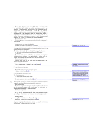 -Si hay, pues, alguien a quien le sea lícito faltar a la verdad, serán
       los gobernantes de la ciudad, que podrán mentir con respecto a sus
       enemigos o conciudadanos en beneficio de la comunidad sin que
       ninguna otra persona esté autorizada a hacerlo. Y si un particular
       engaña a los gobernantes, lo consideraremos como una falta igual o
   c
       más gra ve que la del enfermo o atleta que mienten a su médico o
       preparador en cuestiones relacionadas con sus cuerpos, o la del que
       no dice al piloto la verdad acerca de la nave o de la tripulación o del
       estado en que se halla él o cualquier otro de sus compañeros .
         -Nada más cierto -dijo.
   d     -De modo que si el gobernante sorprende mintiendo en la ciudad a
       algún otro de

         los que tienen un arte en servicio de todos,
         ya adivino, ya médico o ya constructor de viviendas,                       Comment: Od. XVII 383-387.

       le castigará por introducir una práctica tan perniciosa y subversiva en la
       ciudad como lo sería en una nave.
       -Perniciosa, ciertamente -dijo-, si a las palabras siguenlos hechos.
          -¿Y qué? ¿No necesitarán templanza nuestros mucha chos?
          -¿Cómo no?
          -Y con respecto a las multitudes, ¿no consiste la templanza
       principalmente en obedecer a los que mandan y mandar ellos, en
   e
       cambio, en sus apetitos de comida, be bida y placeres amorosos?
          -Yo, al menos, así lo creo.
          -Diremos, pues, creo yo, que están bien los pasajes como el de
       Homero en que dice Diomedes

         Calla y siéntate, amigo, y escucha lo que he de ordenarte                  Comment: Diomedes habla a Esténelo
                                                                                    en Il. IV 412.
       y lo que sigue, o, por ejemplo,

         Respirando coraje marchaban las tropas aqueas
         y callaban temiendo a sus jefes                                            Comment: Ni a los versos citados
                                                                                    siguen los que se van ahora a mencionar
                                                                                    ni tampoco estos últimos están juntos en
       y todos los demás semejantes a éstos.                                        Homero; Platón cita seguramente de
       -En efecto, están bien.                                                      memoria fragmentos de Il. III 8 y IV 431.
          -¿Y acaso están bien los versos como

         Borracho con ojos de perro y el alma de ciervo?                            Comment: Il. I 225 (Aquiles a
                                                                                    Agamenón).
390a   ¿Y los que les siguen, y en general todas aquellas narraciones o poemas
       en que un particular habla con insolencia a sus superiores?
         -Esos no están bien.
         -En efecto, no parecen aptos para infundir templanza a los jóvenes
       que los escuchen, aunque no es extraño que, por otra parte, les
       proporcionen algún deleite. ¿No lo crees tú así?
         -Así lo creo -respondió.

         IV -¿Y qué? El presentarnos al más sabio de los hombres diciendo
       que no hay en el mundo cosa que le parezca más hermosa que cuando

         delante las mesas
   b     ven repletas de carnes y pan y el copero les saca
         de la gruesa cratera el licory lo escancia en las copas,                   Comment: Od. IX 8-10.

       ¿te parece propio para hacer nacer en el joven que escuche sentimientos
       de templanza? ¿O aquello de que no hay nada
 
