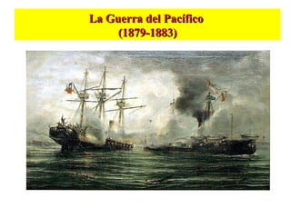 La Guerra del PacíficoLa Guerra del Pacífico
(1879-1883)(1879-1883)
 