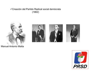 Creación del Partido Radical social demócrata
                            (1862)




Manuel Antonio Matta
 