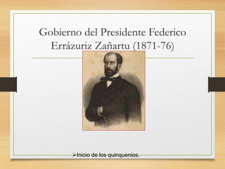 Gobierno del Presidente Federico
Errázuriz Zañartu (1871-76)
Inicio de los quinquenios.
 