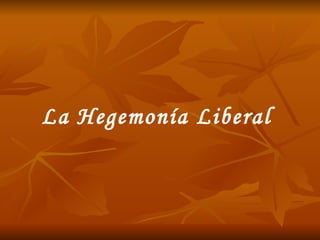 La Hegemonía Liberal 