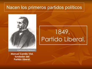 Nacen los primeros partidos políticos 1849,  Partido Liberal. Manuel Camilo Vial, fundador del Partido Liberal. 