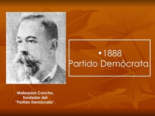 1888 Partido Demócrata. Malaquías Concha, fundador del “ Partido Demócrata”. 