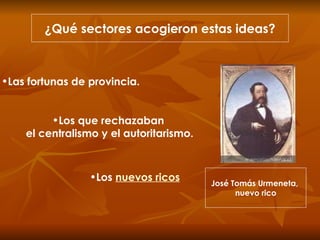 ¿Qué sectores acogieron estas ideas? Las fortunas de provincia. Los que rechazaban  el centralismo y el autoritarismo. Los  nuevos ricos José Tomás Urmeneta,  nuevo rico 