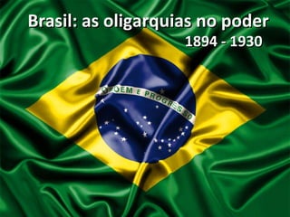 Brasil: as oligarquias no poder 1894 - 1930 