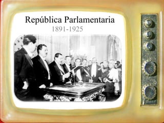 República Parlamentaria
1891-1925
 