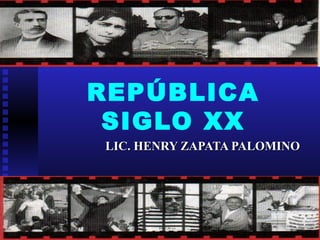 REPÚBLICA
SIGLO XX
LIC. HENRY ZAPATA PALOMINOLIC. HENRY ZAPATA PALOMINO
 