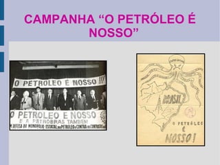 CAMPANHA “O PETRÓLEO É
NOSSO”

 