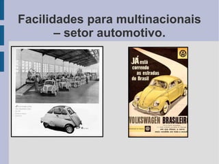 Facilidades para multinacionais
– setor automotivo.

 