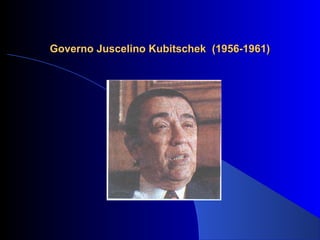 Governo Juscelino Kubitschek (1956-1961)Governo Juscelino Kubitschek (1956-1961)
 
