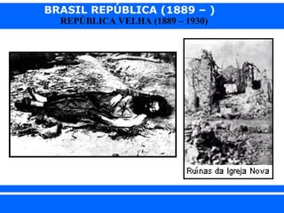 BRASIL REPÚBLICA (1889 – )
REPÚBLICA VELHA (1889 – 1930)

iair@pop.com.br

Prof. Iair

 