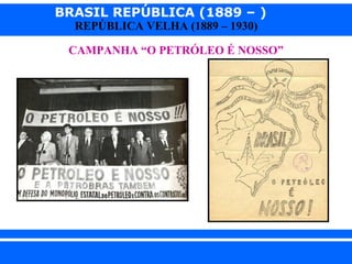 BRASIL REPÚBLICA (1889 – )
REPÚBLICA VELHA (1889 – 1930)

CAMPANHA “O PETRÓLEO É NOSSO”

iair@pop.com.br

Prof. Iair

 