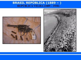 BRASIL REPÚBLICA (1889 – )
REPÚBLICA VELHA (1889 – 1930)

iair@pop.com.br

Prof. Iair

 