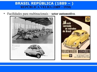 BRASIL REPÚBLICA (1889 – )
REPÚBLICA VELHA (1889 – 1930)

• Facilidades para multinacionais – setor automotivo.

iair@pop.com.br

Prof. Iair

 