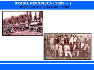 BRASIL REPÚBLICA (1889 – )
REPÚBLICA VELHA (1889 – 1930)

iair@pop.com.br

Prof. Iair

 