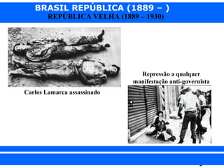 BRASIL REPÚBLICA (1889 – )
REPÚBLICA VELHA (1889 – 1930)

Repressão a qualquer
manifestação anti-governista
Carlos Lamarca assassinado

iair@pop.com.br

Prof. Iair

 