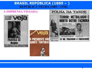 BRASIL REPÚBLICA (1889 – )
REPÚBLICA VELHA (1889 – 1930)

A IMPRENSA VIGIADA:

iair@pop.com.br

Prof. Iair

 