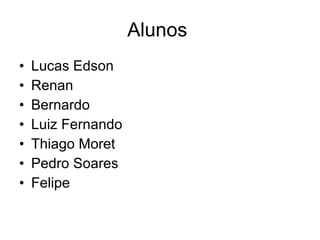 Alunos  Lucas Edson Renan Bernardo  Luiz Fernando Thiago Moret Pedro Soares Felipe  