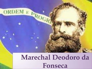 Marechal
         Deodoro da
       Fonseca
 
