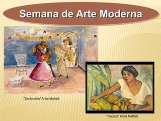 Semana de Arte Moderna
"Sanfoneiro" Anita Malfatti
“Tropical" Anita Malfatti
 