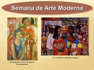 Semana de Arte Moderna
Di Cavalcanti, Cinco Moças de
Guaratinguetá
Di Cavalcanti, Subúrbio carioca
 
