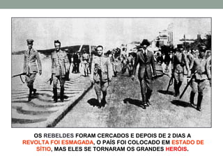 OS REBELDES FORAM CERCADOS E DEPOIS DE 2 DIAS A
REVOLTA FOI ESMAGADA, O PAÍS FOI COLOCADO EM ESTADO DE
    SÍTIO, MAS ELES SE TORNARAM OS GRANDES HERÓIS.
 
