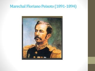Marechal Floriano Peixoto(1891-1894)
 