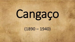 Cangaço
(1890 – 1940)
 