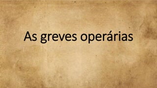 As greves operárias
 