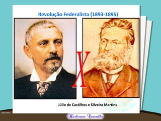 Revolução Federalista (1893-1895)
Júlio de Castilhos e Silveira Martins
 