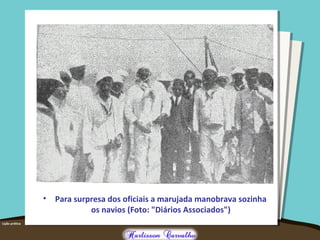 • Para surpresa dos oficiais a marujada manobrava sozinha
os navios (Foto: "Diários Associados")
 