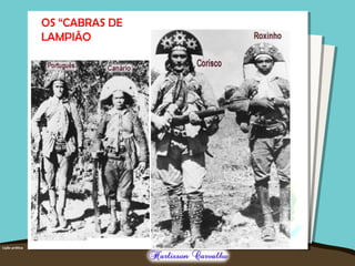 OS “CABRAS DE
LAMPIÃO
 