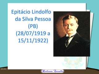 Epitácio Lindolfo
da Silva Pessoa
(PB)
(28/07/1919 a
15/11/1922)
 