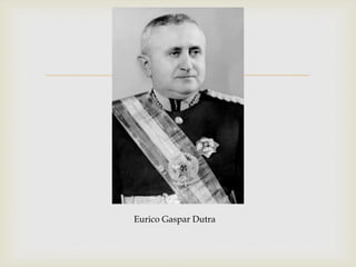 
Eurico Gaspar Dutra
 