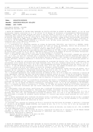19 BPM                             BI NR 31, de 07 Outubro 2010      Pág: 21 /42   Visto Scmt:

da Constituição Estadual, ao(s) militar(es) abaixo:

NUMERO        P/G         NOME                              DATA DO ATO
119379-6     CB          JESUS REGIS DE MATOS                 28/06/2010



 Parte...:   ASSUNTOS DIVERSOS
 Assunto.:   SINDICÂNCIA REGULAR - SOLUÇÃO
 Unidade.:   2203 - 19 BPM

SINDICÂNCIA REGULAR - SOLUÇÃO
PORTARIA NR 366/2008 - SR

O MAJOR PM COMANDANTE DO DÉCIMO NONO BATALHÃO DA POLÍCIA MILITAR DO ESTADO DE MINAS GERAIS, no uso de suas
atribuições legais, previstas no § 3º do artigo 38 do Manual de Processos e Procedimentos Administrativos
(MAPPAD), depois de acurada análise dos autos a que se refere a Portaria nº 366/2008 - SR, de 19/03/2008,
instaurada pelo Comando do 39º BPM para apurar um acidente de trânsito com vítima ocorrido no dia 08/12/2007,
na Avenida João César de Oliveira, altura do nº 3840, Bairro Eldorado, cidade de Belo Horizonte/MG, envolvendo
a viatura orgânica da PMMG, prefixo PMMG-10164, marca VW GOL, placa GTM 4705, conduzida pelo sindicado nº
139.821-3, SD PM THALES DOHLER SCHUTTE e o veículo civil VW GOL, placa GLB-5458, cor VERMELHA, ano 1986,
conduzido pelo civil Maurício Assunção; e;
C O N S I D E R A N D O Q U E:
I - a sindicância foi elaborada segundo as normas da Resolução 3666/2002, que instituiu o MAPPAD, sendo
garantido ao sindicado Sd Schutte a participação em todas as fases da apuração, dentro dos princípios do
contraditório e da ampla defesa, insculpidos no art. 5º, LV, da CF/88;
II - os danos materiais causados à viatura orgânica PMMG-10164, marca VW GOL, placa GTM 4705, em razão do
acidente, foi objeto de análise e providências pelo Comandante do 39º BPM, e face à transferência do sindicado
Sd Schutte para o efetivo do 19º BPM a competência para a análise da conduta do militar na esfera disciplinar
passou a este comando, por força do art. 45, da Lei Estadual nº 14.310/2002;
III - o acidente de trânsito foi confirmado através do BOPM nº 1107547, de 09/12/2007, anexado aos autos às
fls. 10 a 13v., no qual foi relatado que o sindicado Sd Schutte deslocava-se sentido Hospital Municipal de
Contagem, prestando socorro a uma vítima de Acidente Vascular Cerebral - AVC, estando a pista molhada, quando o
veículo derrapou, perdeu a aderência e chocou-se na traseira do veículo civil, que se encontrava parado no
semáforo;
IV - o teor do BOPM foi ratificado pelas declarações do sindicado Sd Schutte (fls. 29 e 30), depoimentos das
testemunhas civis Simone de Oliveira do Carmo Assunção (fls. 39 a 41), Gilberto Rocha Diniz (fls. 51 e 52) e
Fernando Eustáquio Rocha Diniz (fls. 89 e 90) e das testemunhas militares Cb Edvaldo Alves dos Santos (fls. 43
e 44) e 3º Sgt PM Anderson Magnus da Silva Alves (fls. 54 e 55), que também afirmaram que o sindicado não
conduzia o veículo em alta velocidade e a pista de rolamento estava molhada;
V - o sindicado Sd Schutte foi notificado às fls. 80 e 81 para apresentar razões escritas de defesa, sob a
acusação de ter cometido a transgressão disciplinar descrita no art. 14, X, da Lei nº 14.310/2002, por ter
danificado por imprudência, bem da Administração Pública do qual tinha a posse;
VI - o sindicado apresentou suas razões escritas de defesa às fls. 82 a 87 e negou ter conduzido a viatura de
forma imprudente, argüindo que agiu com proatividade ao prestar socorro ao civil vítima de um Acidente Vascular
Cerebral - AVC e por isso deslocava rumo ao Hospital Municipal de Contagem, a inexigibilidade de conduta
diversa por estar transitando com prioridade rumo ao Hospital, e finalizou sua defesa requerendo o arquivamento
do feito;
VII - o encarregado encerrou a sindicância concluindo que houve a transgressão disciplinar praticada pelo
sindicado Sd Schutte por ter conduzido a viatura policial sem observar a distância de segurança regulamentada
pelo art. 29, II, do Código de Trânsito Brasileiro, infringindo o art. 14, X, da Lei Estadual nº 14.310/2002;
VIII - o Conselho de Ética e Disciplina nº 37/2009, do 19º BPM, em reunião datada de 21/12/2009, analisou os
autos e na conclusão reconheceu que não houve cometimento de transgressão disciplinar pelo sindicado Sd
Schutte;
IX - analisando o bojo dos autos, verifica-se que o sindicado Sd Schutte envolveu em acidente automobilístico
enquanto deslocava sentido ao Hospital Municipal de Contagem, socorrendo um civil vítima de AVC;
X - os depoimentos das testemunhas civis testemunhas civis Simone (fls. 39 a 41), Gilberto (fls. 51 e 52) e
Fernando (fls. 89 e 90), das testemunhas militares Cb Edvaldo (fls. 43 e 44) e 3º Sgt PM Anderson (fls. 54 e
55) confirmam a situação do acidente (pista molhada) e o socorro que estava sendo prestado ao civil até o
hospital;
XI - a defesa apresentada pelo sindicado Sd Schutte elidiu a acusação, pois a situação em que se deu o acidente
enquadra-se nas hipóteses de causas de justificação, do art. 19, I e III, -b-, da Lei Estadual nº 14.310/2002,
pelo que o sindicado deverá ser absolvido do fato;
R E S O L V E:
a) Concordar com o parecer do Conselho de Ética e Disciplina dos Militares da Unidade, e absolver o sindicado
nº 139.821-3, SD PM THALES DOHLER SCHUTTE, nos termos do art. 36, § 1º, I e III, -b- e -e-, da Instrução de
Corregedoria nº 02/2009;
b) notificar o nº 139.821-3, SD PM THALES DOHLER SCHUTTE, acerca da decisão, nos termos do art. 206, do MAPPAD
e Decisão Administrativa nº 05/2002-CG;
c) após o trâmite legal e publicações de estilo, arquive-se na pasta do nº 139.821-3, SD PM THALES DOHLER
SCHUTTE, na forma do art. 48, IV, da Resolução nº 3666/2002, que instituiu o MAPPAD;
Publique-se, Registre-se e Cumpra-se.
       Quartel em Teófilo Otoni, 27 de abril de 2010.
       MARCOS BARBOSA DA FONSECA, MAJ PM
             COMANDANTE DO 19º BPM




O MAJOR PM COMANDANTE DO DÉCIMO NONO BATALHÃO DA POLÍCIA MILITAR DO ESTADO DE MINAS GERAIS, no uso de suas
atribuições legais, previstas no art. 45, VI da Lei Estadual nº 14.310, de 19Jun02, que contém o Código de
Ética e Disciplina dos Militares do Estado de Minas Gerais, c/c art. 48 e 38, § 3º da Resolução nº 3.666, de
 
